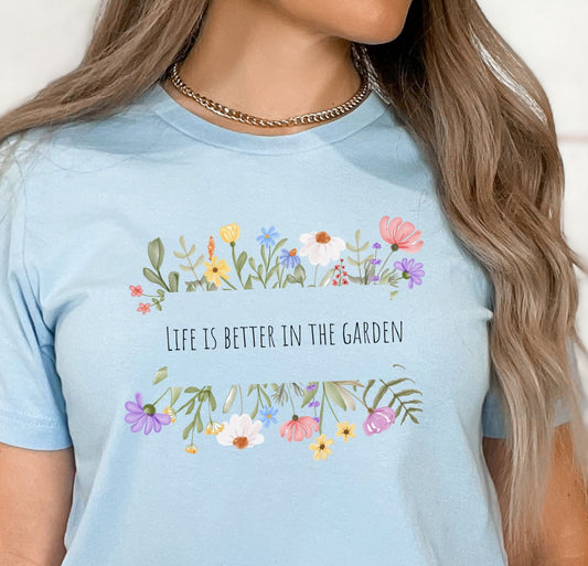 Life is better in the Garden shirt